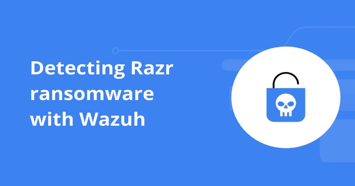Detecting Razr Ransomware with Wazuh