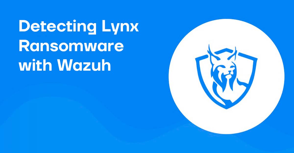 Detecting Lynx Ransomware with Wazuh
