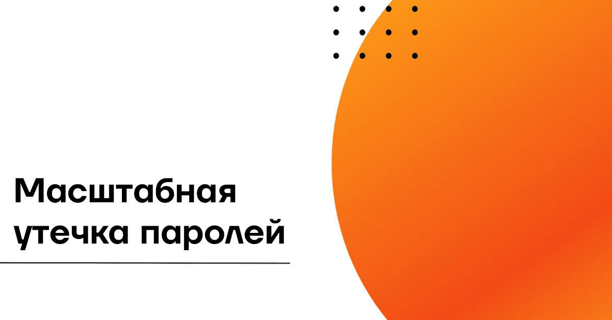 Утечка 16 миллиардов паролей: что произошло, как это возможно и почему бизнес должен реагировать