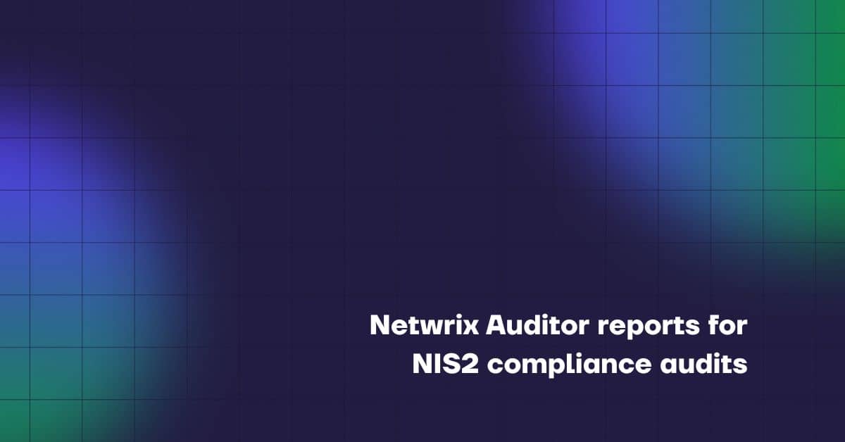 Top 9 Netwrix Auditor reports for NIS2 compliance audits