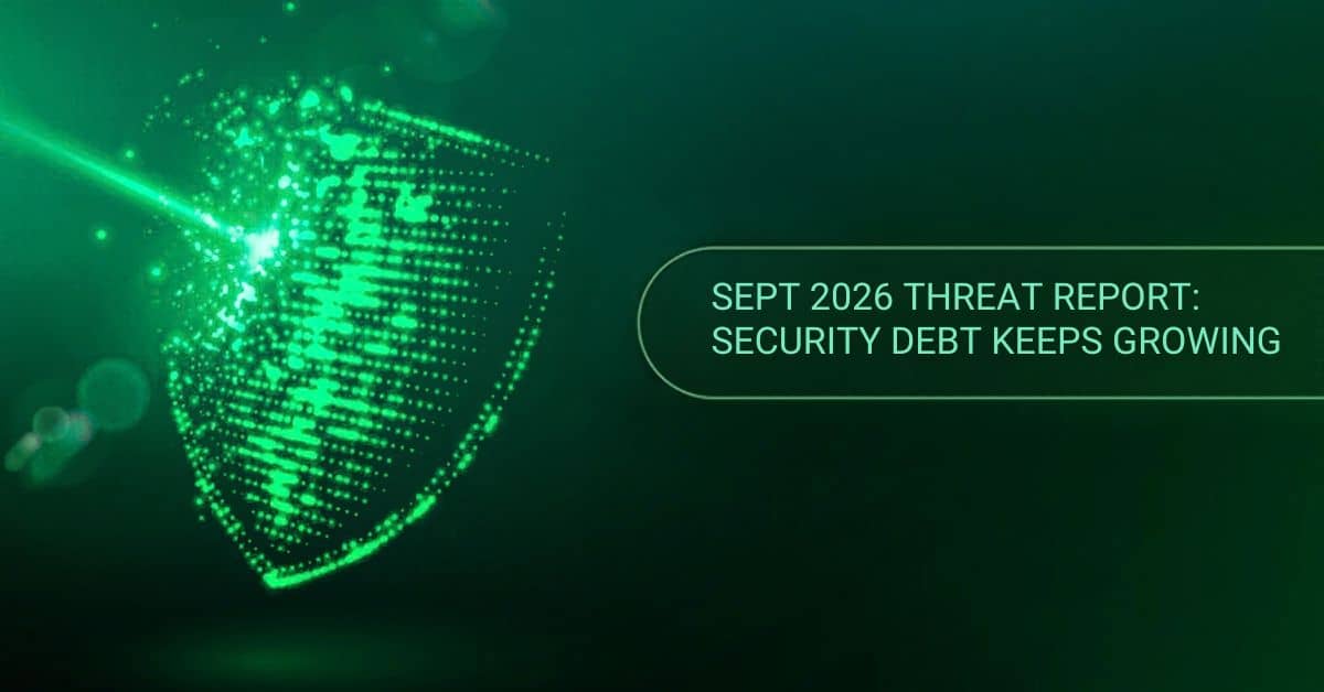 Sept 2026 Threat Report Security Debt Keeps Growing